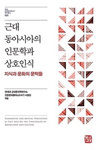 근대 동아시아의 인문학과 상호인식 = Humanities and mutual perception in east Asia on the thresholds of knowledge and culture : 지식과 문화의 문턱들 