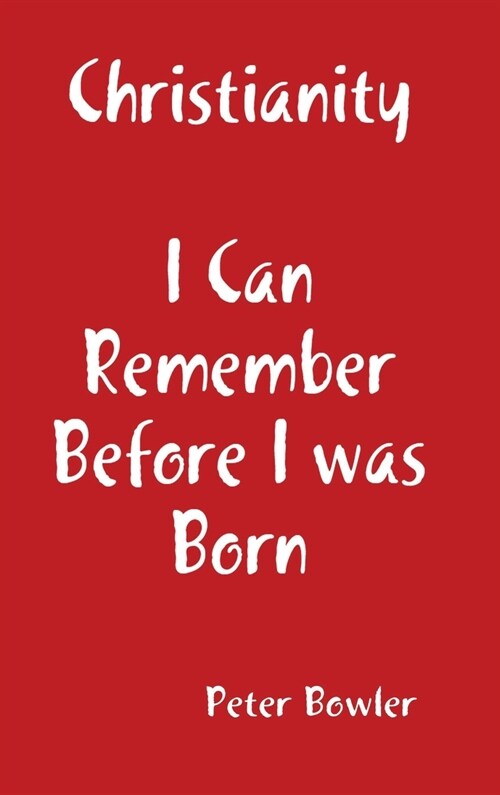 Christianity: I Can Remember Before I Was Born (Hardcover)