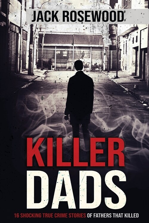 Killer Dads: 16 Shocking True Crime Stories of Fathers That Killed (Paperback)