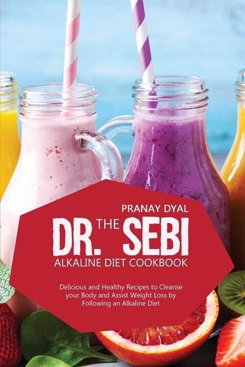 The Dr. Sebi Alkaline Diet Cookbook: Delicious And Healthy Recipes To Cleanse Your Body And Assist Weight Loss By Following An Alkaline Diet (Paperback)