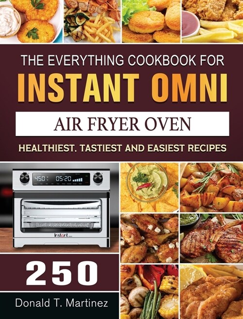 The Everything Cookbook for Instant Omni Air Fryer Oven: 250 Healthiest, Tastiest and Easiest Recipes (Hardcover)