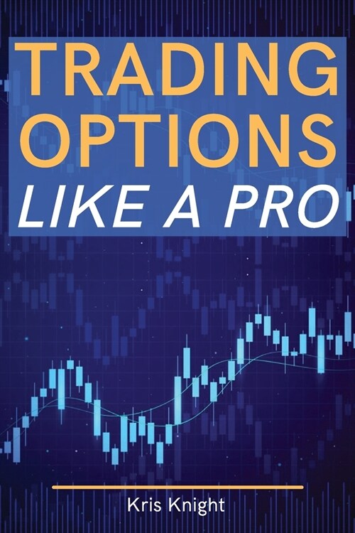 Trading Options like a Pro: The Most Complete and Advanced Options Trading Guide Ever Written - Become a Professional Options Trader (Paperback)