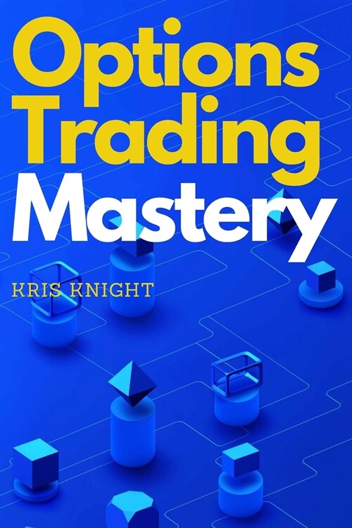 Options Trading Mastery: Discover the Secrets Used By Professional Options Traders to Maximize their Gains and Protect their Capital (Paperback)