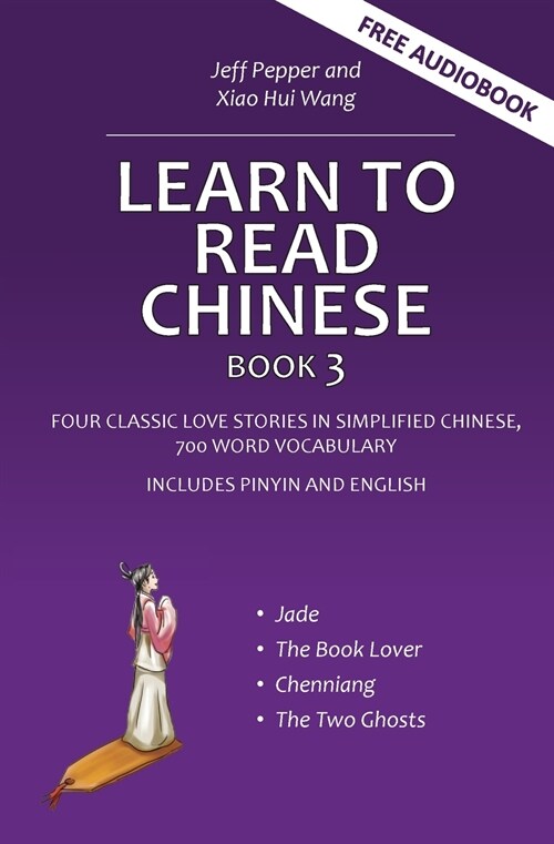 Learn to Read Chinese, Book 3: Four Classic Love Stories in Simplified Chinese, 700 Word Vocabulary, Includes Pinyin and English (Paperback)