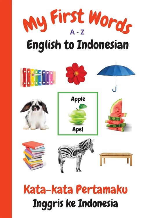 My First Words A - Z English to Indonesian: Bilingual Learning Made Fun and Easy with Words and Pictures (Paperback)