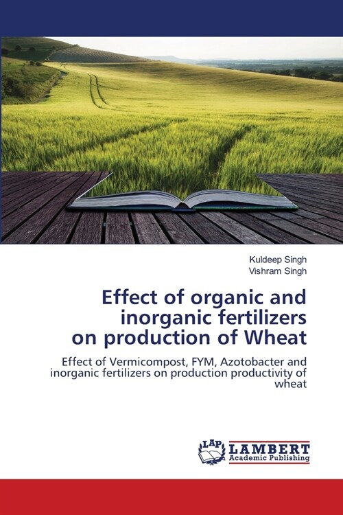 Effect of organic and inorganic fertilizers on production of Wheat (Paperback)