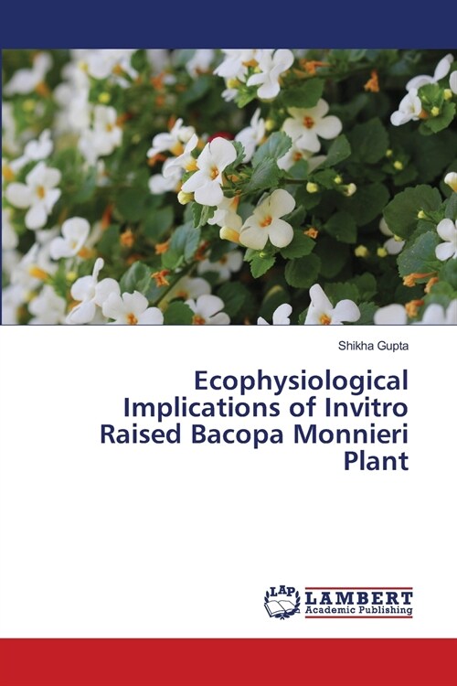 Ecophysiological Implications of Invitro Raised Bacopa Monnieri Plant (Paperback)