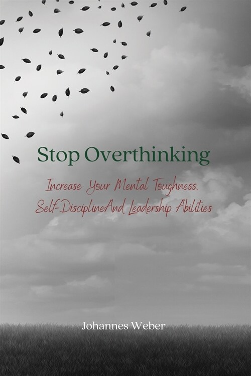 Stop Overthinking: Increase Your Mental Toughness, Self-Discipline And Leadership Abilities (Paperback)