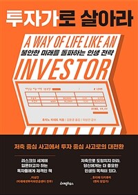 투자가로 살아라 =불안한 미래를 돌파하는 인생 전략 /A way of life like an investor 