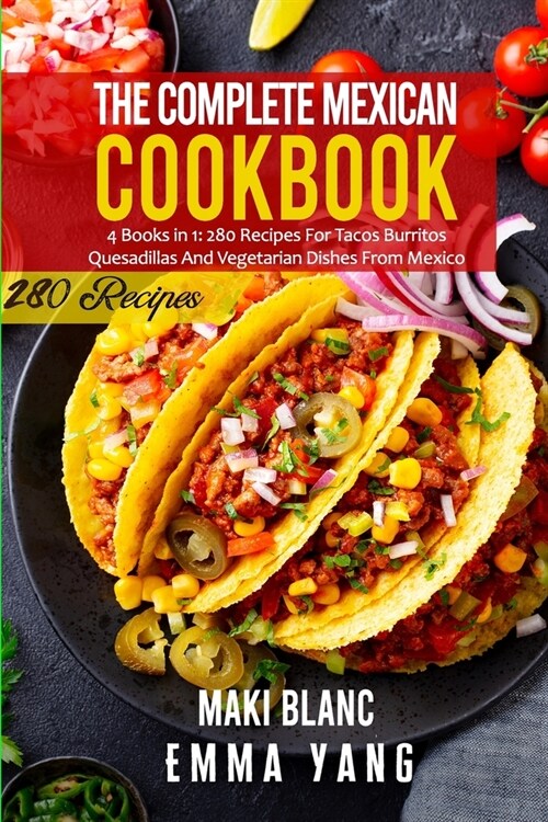 The Complete Mexican Cookbook: 4 Books in 1: 280 Recipes For Tacos Burritos Quesadillas And Vegetarian Dishes From Mexico (Paperback)