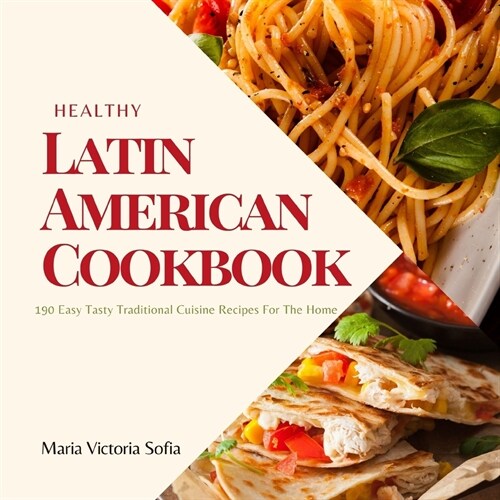 Healthy Latin American Cookbook: 190 Easy Tasty Traditional Cuisine Recipes For The Home (Paperback)