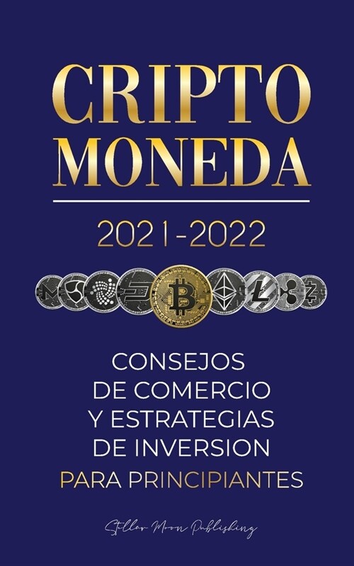 Criptomoneda 2021-2022: Consejos de Comercio y Estrategias de Inversi? para Principiantes (Bitcoin, Ethereum, Ripple, Doge, Cardano, Shiba, S (Paperback)