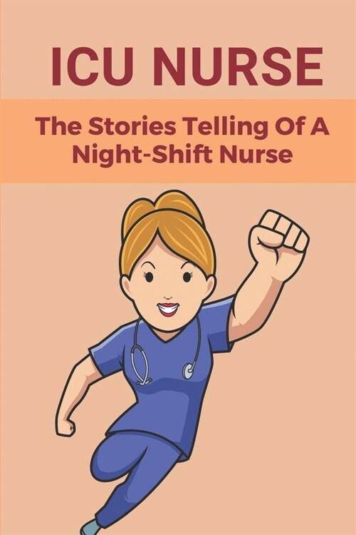 ICU Nurse: The Stories Telling Of A Night-Shift Nurse: Icu Stories (Paperback)