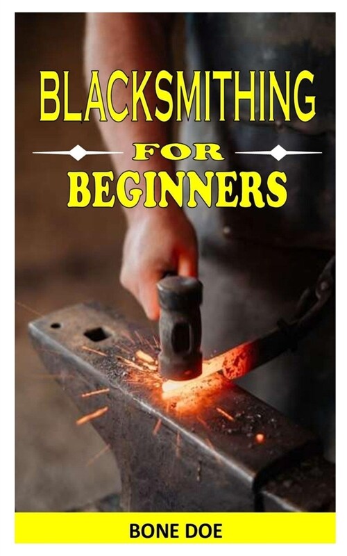 Blacksmithing for Beginners: The Beginners Guide to Blacksmithing (Paperback)