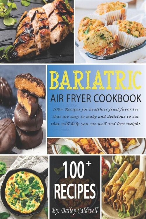 Bariatric Air Fryer Cookbook: 100+ Recipes for healthier fried favorites that are easy to make and delicious to eat that will help you eat well and (Paperback)