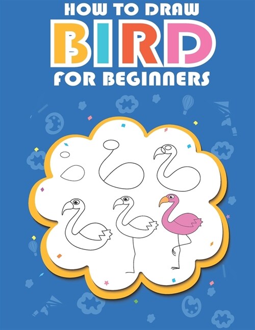 How to draw bird for beginners: Easy ways and Step-by-Step Bird Drawings for Kids (Paperback)