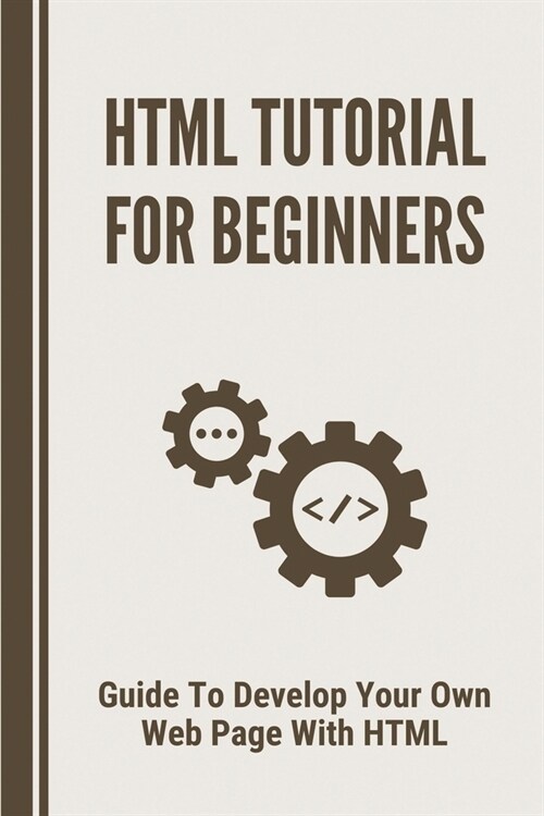 HTML Tutorial for Beginners: Guide To Develop Your Own Web Page With HTML: Learn Web Development Html (Paperback)