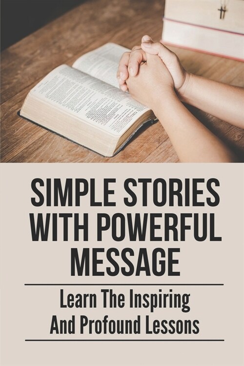 Simple Stories With Powerful Message: Learn The Inspiring And Profound Lessons: The Stories That Beautify Your Souls (Paperback)