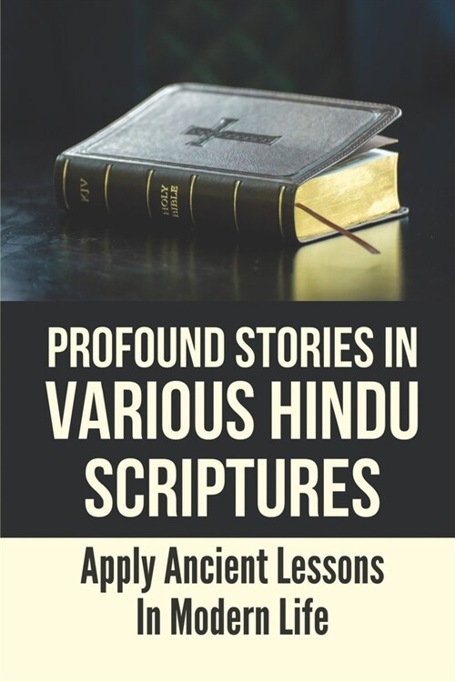 Profound Stories In Various Hindu Scriptures: Apply Ancient Lessons In Modern Life: The Stories That Beautify Your Souls (Paperback)