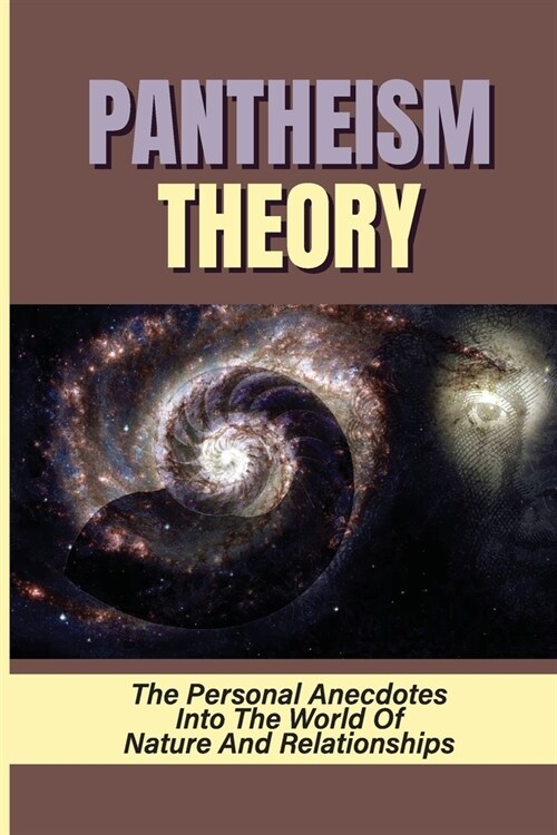 Pantheism Theory: The Personal Anecdotes Into The World Of Nature And Relationships: Memoir Of Pantheist (Paperback)