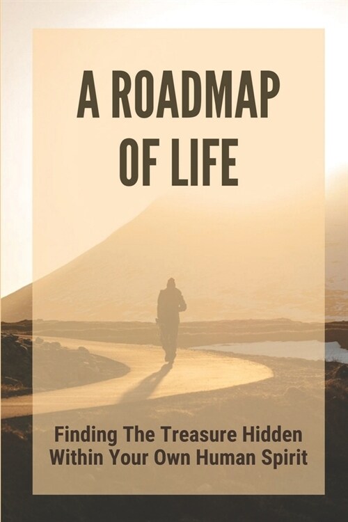 A Roadmap Of Life: Finding The Treasure Hidden Within Your Own Human Spirit: The White Noise Generated By Our Thoughts (Paperback)