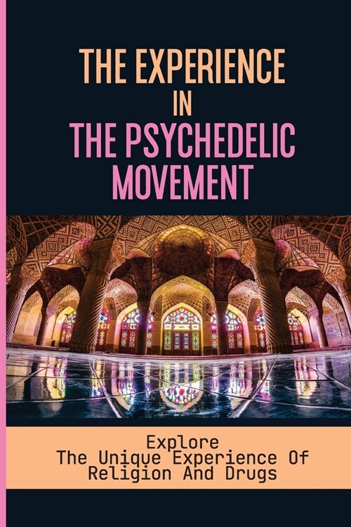 The Experience In The Psychedelic Movement: Explore The Unique Experience Of Religion And Drugs: Psychedelic Insights (Paperback)