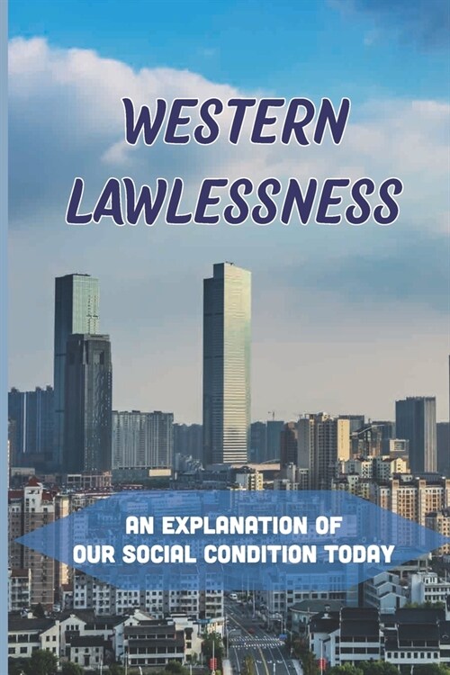 Western Lawlessness: An Explanation Of Our Social Condition Today: International Lawlessness (Paperback)