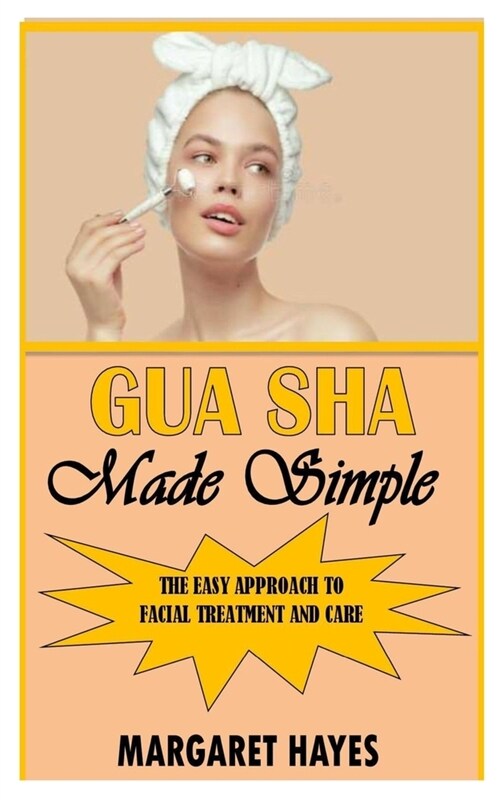 Gua Sha Made Simple: The Easy Approach To Facial Treatment And Care (Paperback)