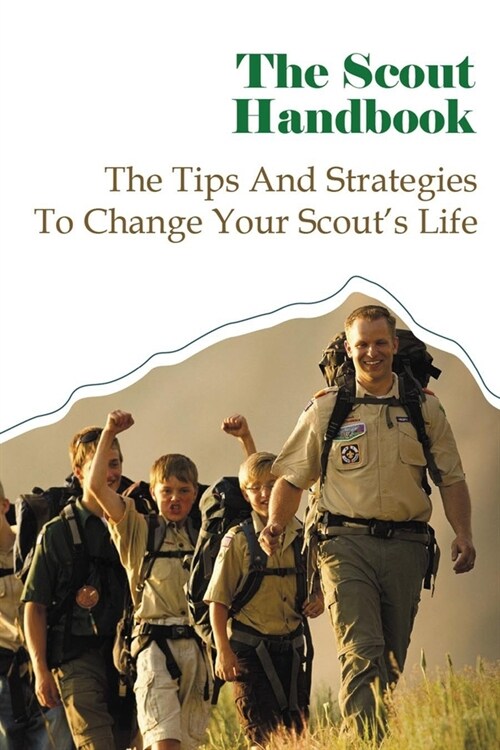 The Scout Handbook: The Tips And Strategies To Change Your Scouts Life (Paperback)