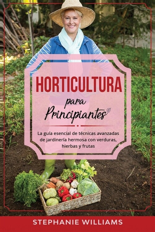 Horticultura para principiantes: La gu? esencial de t?nicas avanzadas de jardiner? hermosa con verduras, hierbas y frutas (Paperback)
