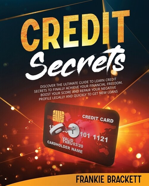 Credit Secrets: Discover The Ultimate Guide to Learn Credit Secrets to Finally Achieve Your Financial Freedom. Boost Your Score and Re (Paperback)