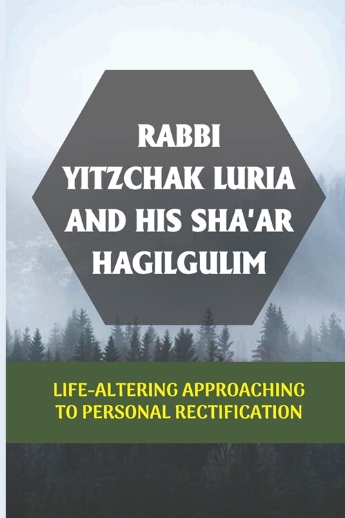 Rabbi Yitzchak Luria And His ShaAr Hagilgulim: Life-Altering Approaching To Personal Rectification: Rabbi Yitzchak Luria (Paperback)