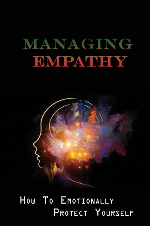 Managing Empathy: How To Emotionally Protect Yourself: How Do Empaths Feel Better? (Paperback)