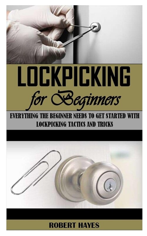 Lockpicking for Beginners: Everything the Beginner Needs To Get Started With Lockpicking Tactics and Tricks (Paperback)