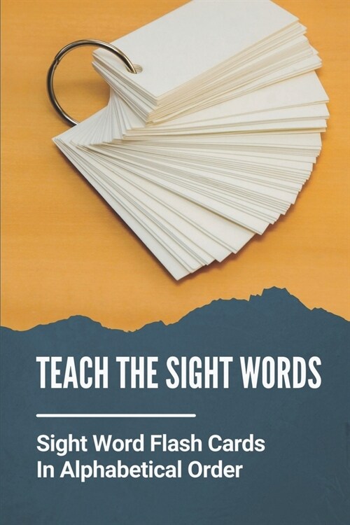 Teach The Sight Words: Sight Word Flash Cards In Alphabetical Order: Way To Learn Sight Words (Paperback)