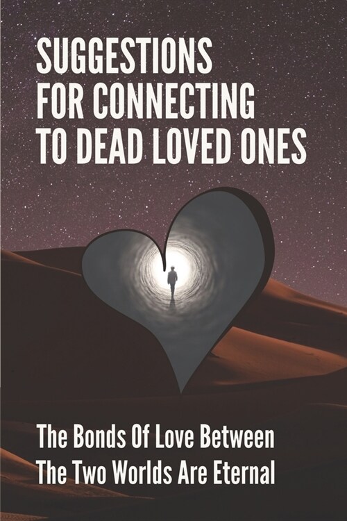 Suggestions For Connecting To Dead Loved Ones: The Bonds Of Love Between The Two Worlds Are Eternal: After Death Communication Signs (Paperback)