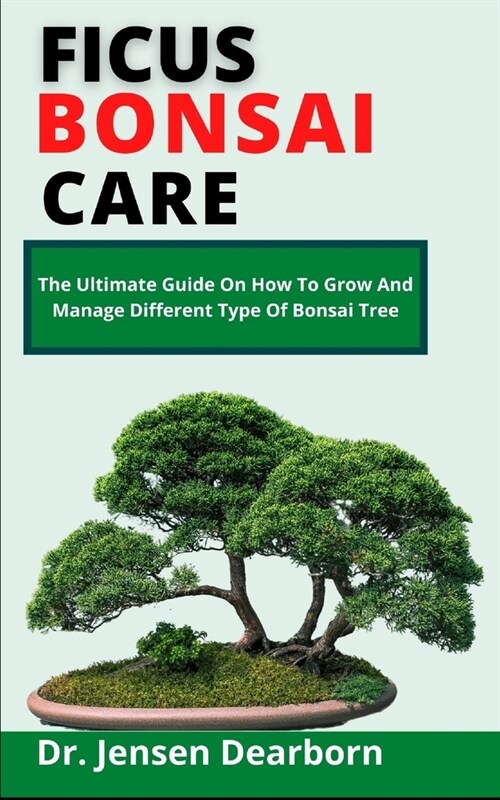 Ficus Bonsai Care: The Ultimate Care Guide On How To Grow And Manage Different Species Of Bonsai Tree (Paperback)