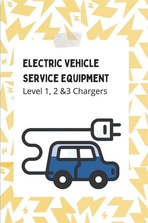 Electric Vehicle Service Equipment: Level 1, 2 &3 Chargers: Evse Definition (Paperback)