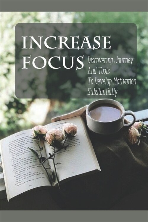 Increase Focus: Discovering Journey And Tools To Develop Motivation Substantially: Learn About Motivation (Paperback)