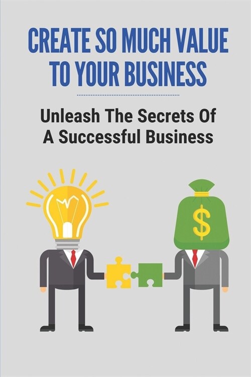 Create So Much Value To Your Business: Unleash The Secrets Of A Successful Business: Automating Marketing (Paperback)
