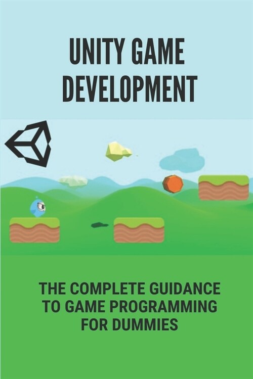 Unity Game Development: The Complete Guidance To Game Programming For Dummies: Game Development For Beginners (Paperback)