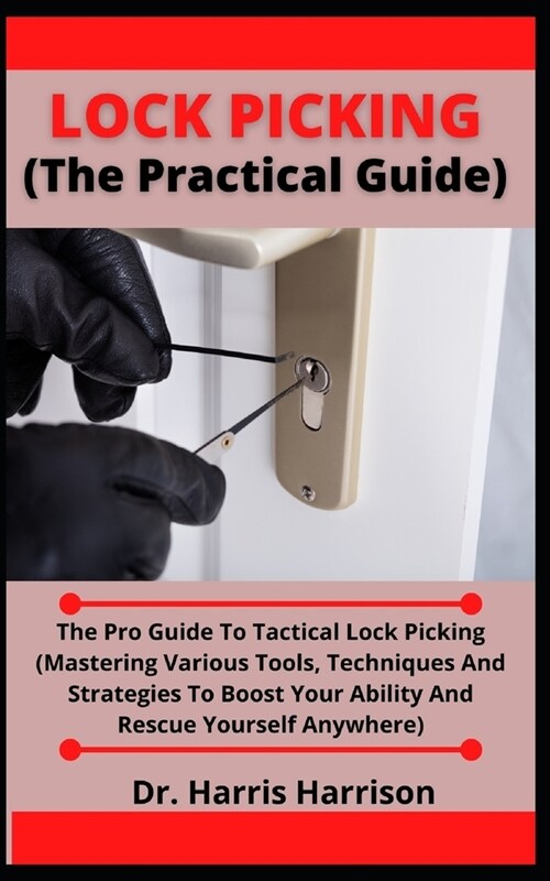 Lock Picking (The Practical Guide): The Pro Guide To Tactical Lock Picking (Mastering Various Tools, Techniques And Strategies To Boost Your Ability A (Paperback)
