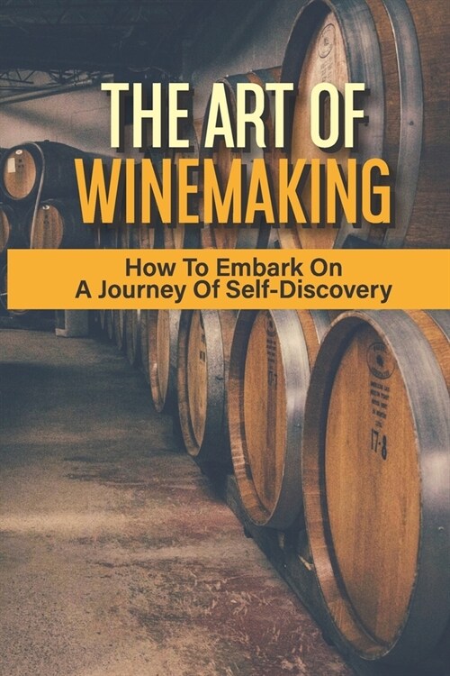 The Art Of Winemaking: How To Embark On A Journey Of Self-Discovery: How To Stop Fermenting Wine (Paperback)