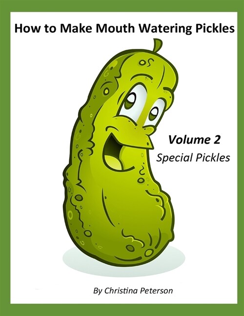 How to Make Mouth Watering Pickles, Volume 2, Special Pickles: 30 Different Recipes, Beet, Carrot, Peppers, Italian, Beans, Swiss, Cucumber, Asoaragus (Paperback)