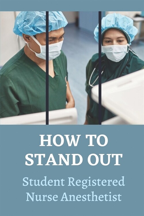 How To Stand Out: Student Registered Nurse Anesthetist: How Do I Prepare For A School Nurse (Paperback)