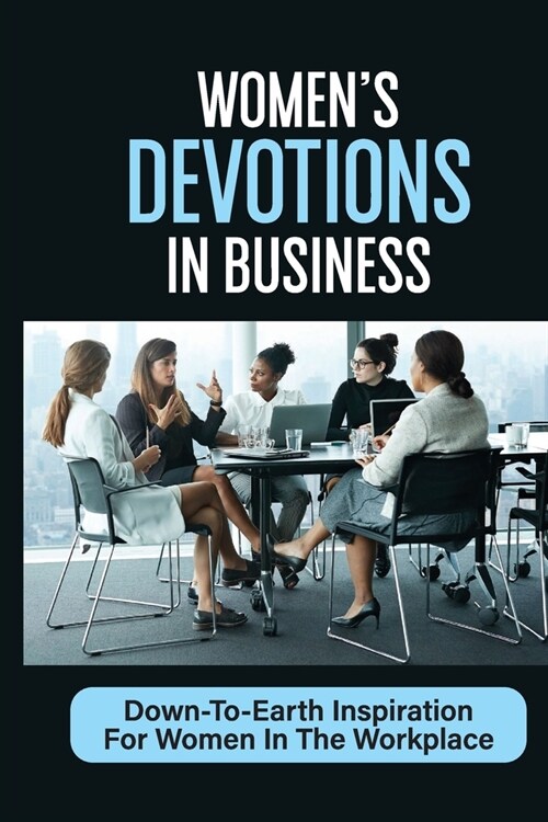 Women In Business Devotions: Down-To-Earth Inspiration For Women In The Workplace: How Has God Worked In Your Life (Paperback)