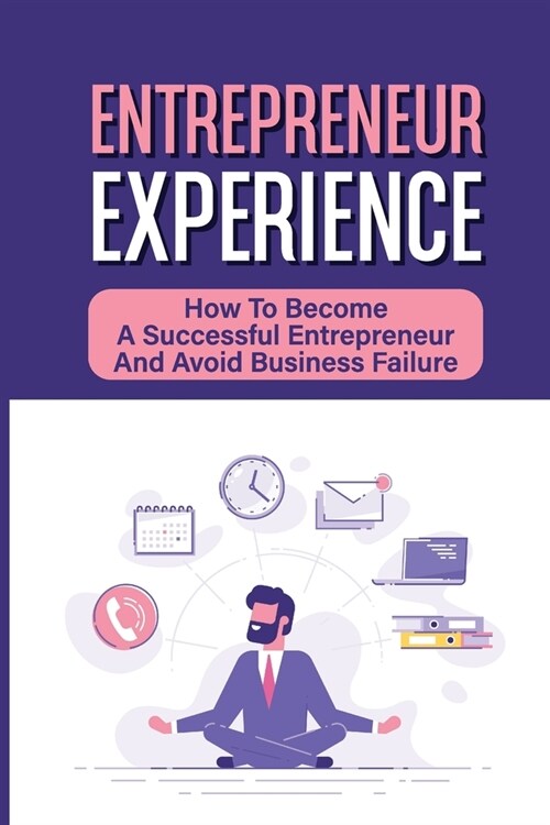 Entrepreneur Experience: How To Become A Successful Entrepreneur And Avoid Business Failure: Ways To Boost Your Entrepreneurial Success (Paperback)