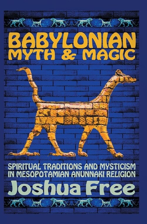 Babylonian Myth and Magic: Spiritual Traditions and Mysticism in Mesopotamian Anunnaki Religion (Hardcover, 10, Anniversary Col)