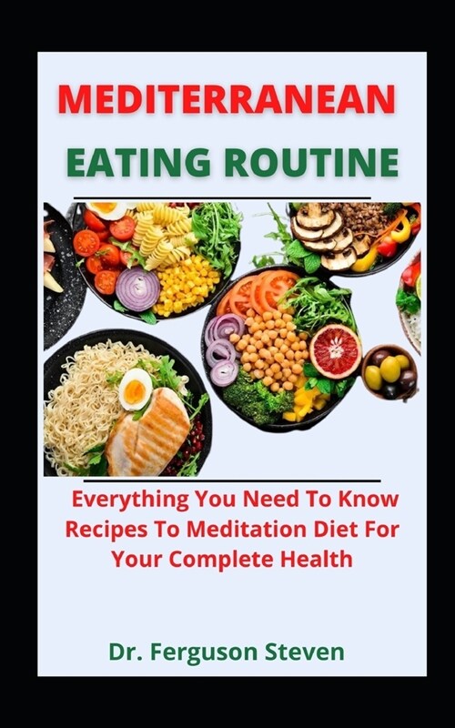 Mediterranean Eating Routine: Everything You Need To Know Recipes To Meditation Diet For Your Complete Health (Paperback)