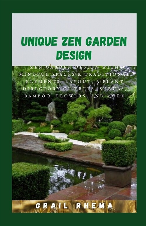 Unique Zen Garden Design: Zen Garden Design With Mindful Spaces & Traditional Elements, Layout, a Plant Directory of Trees, Shrubs, Bamboo, Flow (Paperback)